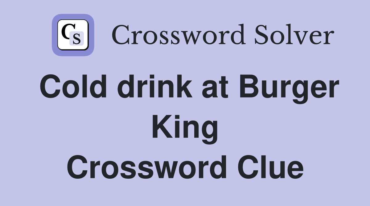 Cold drink at Burger King Crossword Clue