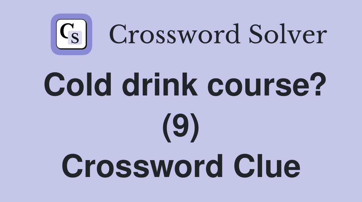 Cold drink course? (9) Crossword Clue