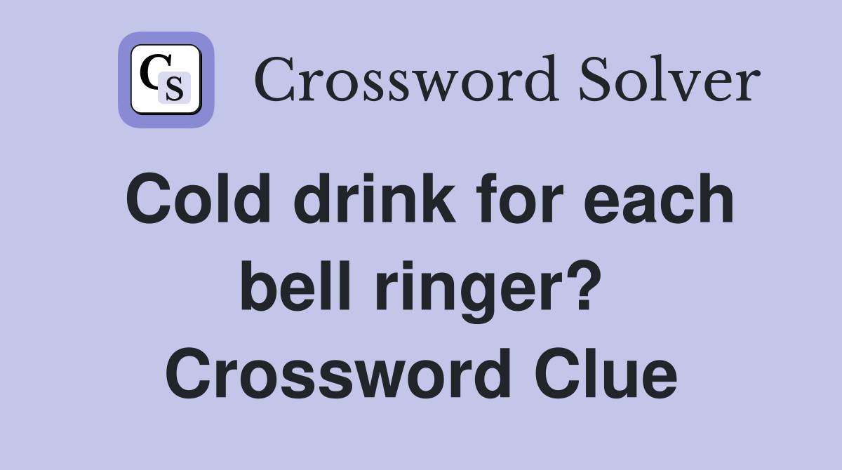 Cold drink for each bell ringer? Crossword Clue