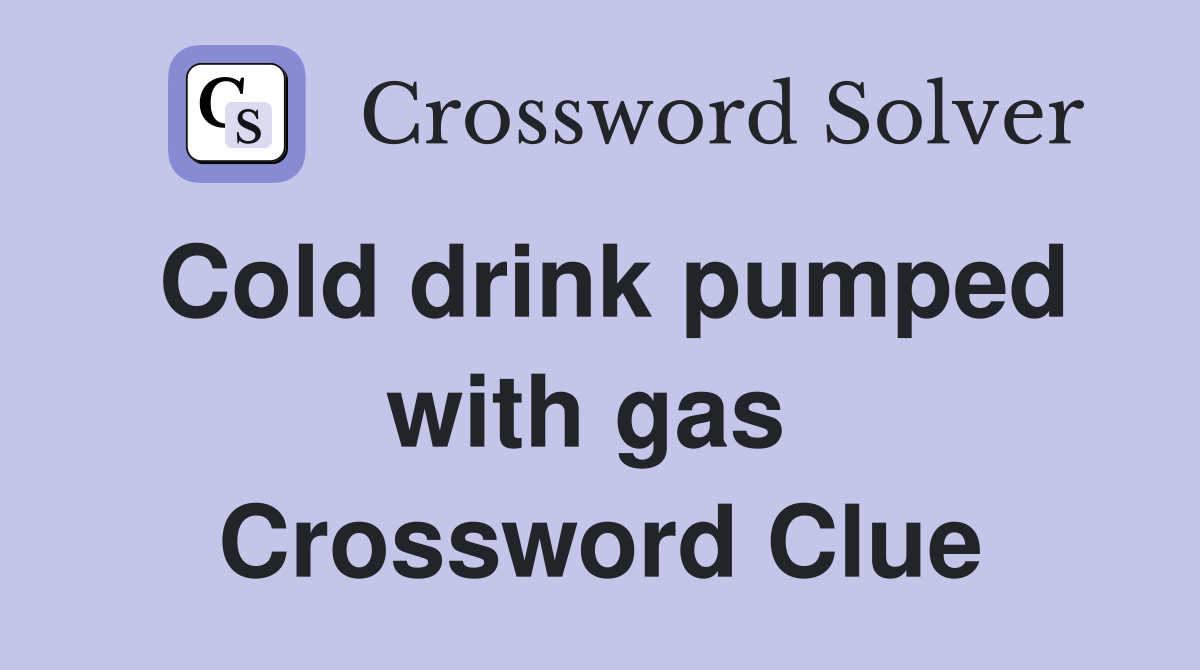 Cold drink pumped with gas  Crossword Clue