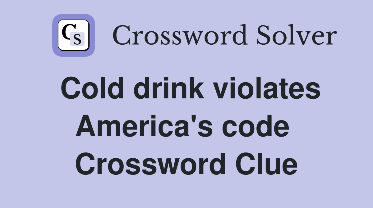 Cold drink violates America's code  Crossword Clue