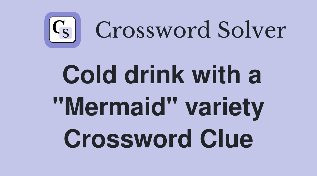 Cold drink with a "Mermaid" variety Crossword Clue