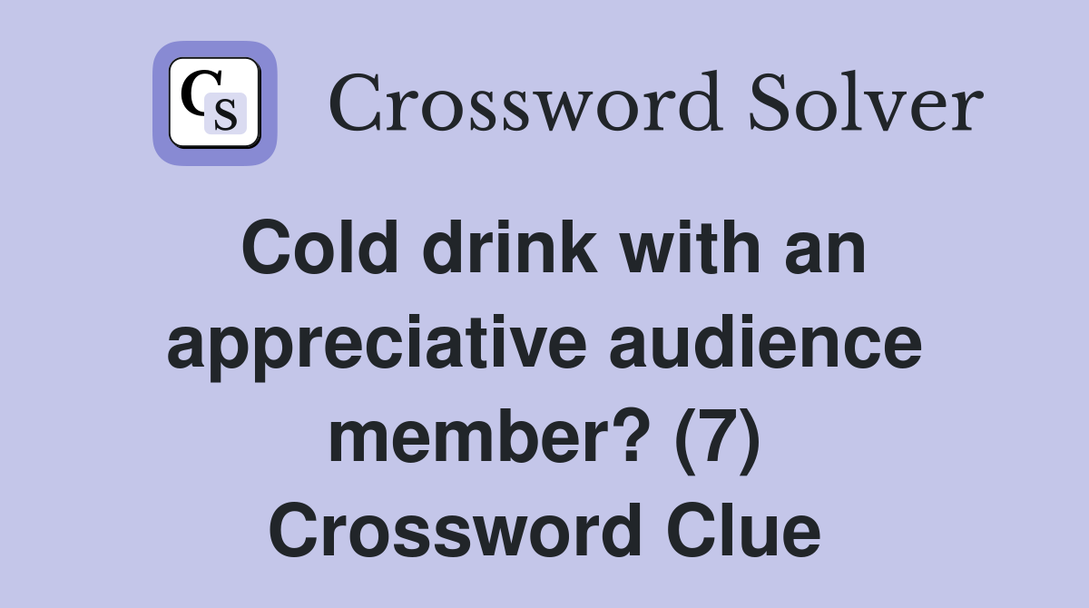 Cold drink with an appreciative audience member? (7) Crossword Clue