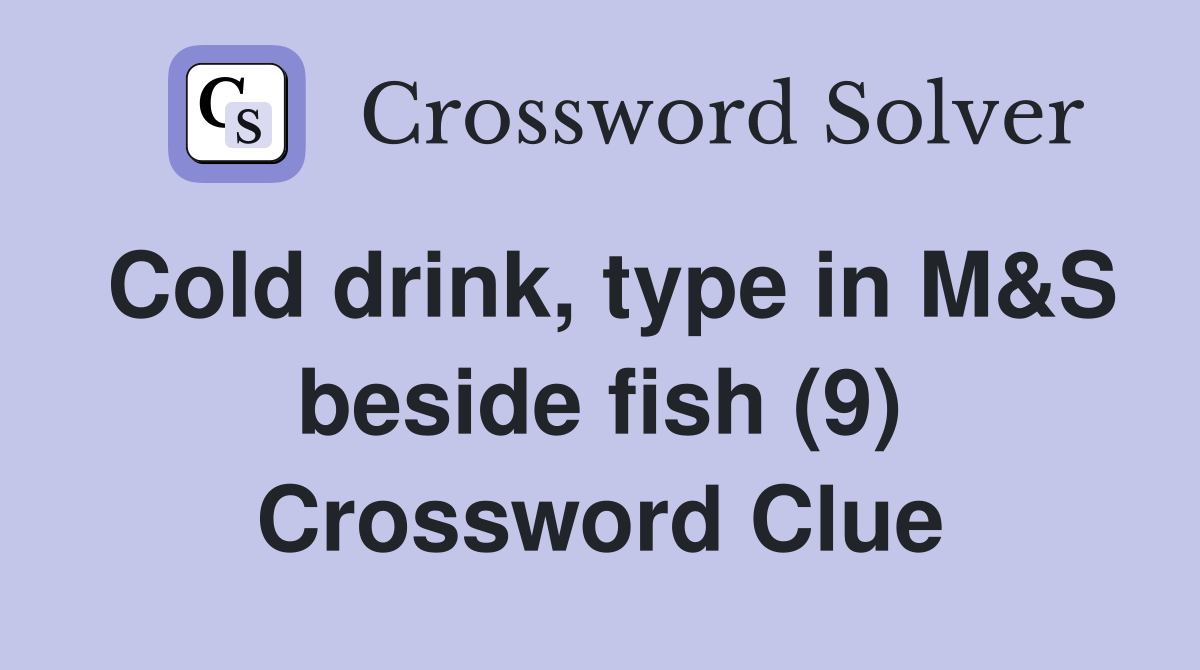 Cold drink, type in M&S beside fish (9) Crossword Clue
