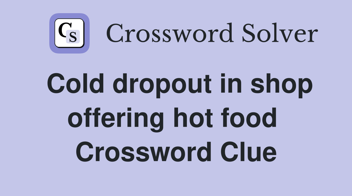 Cold dropout in shop offering hot food  Crossword Clue