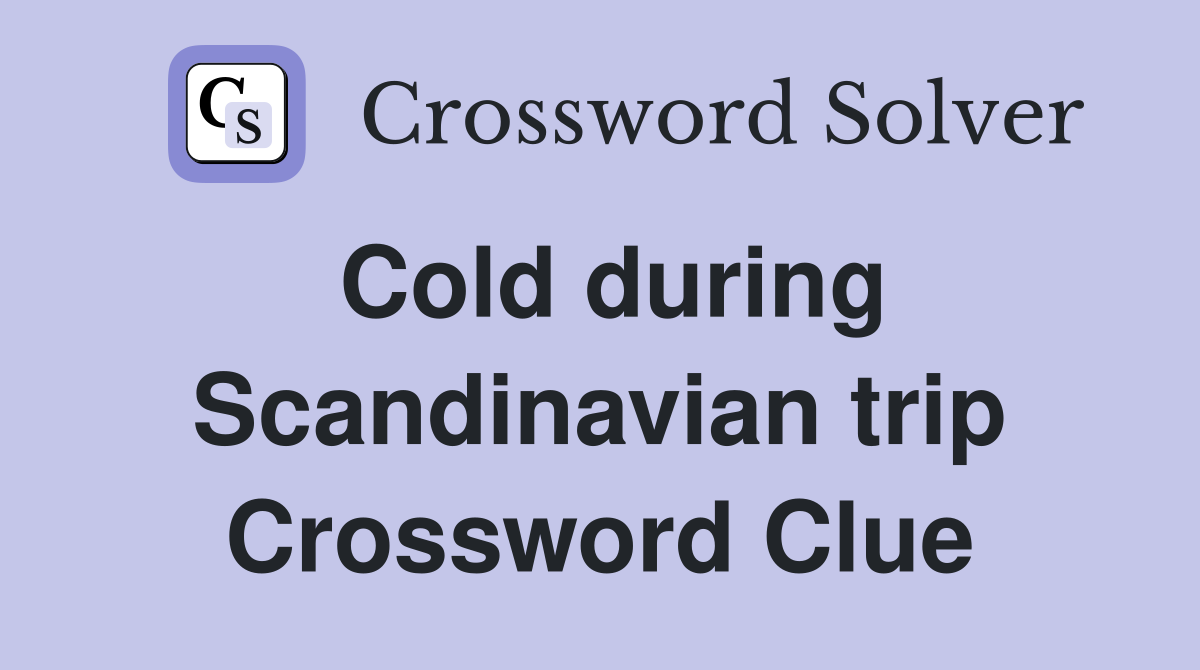 Cold during Scandinavian trip Crossword Clue