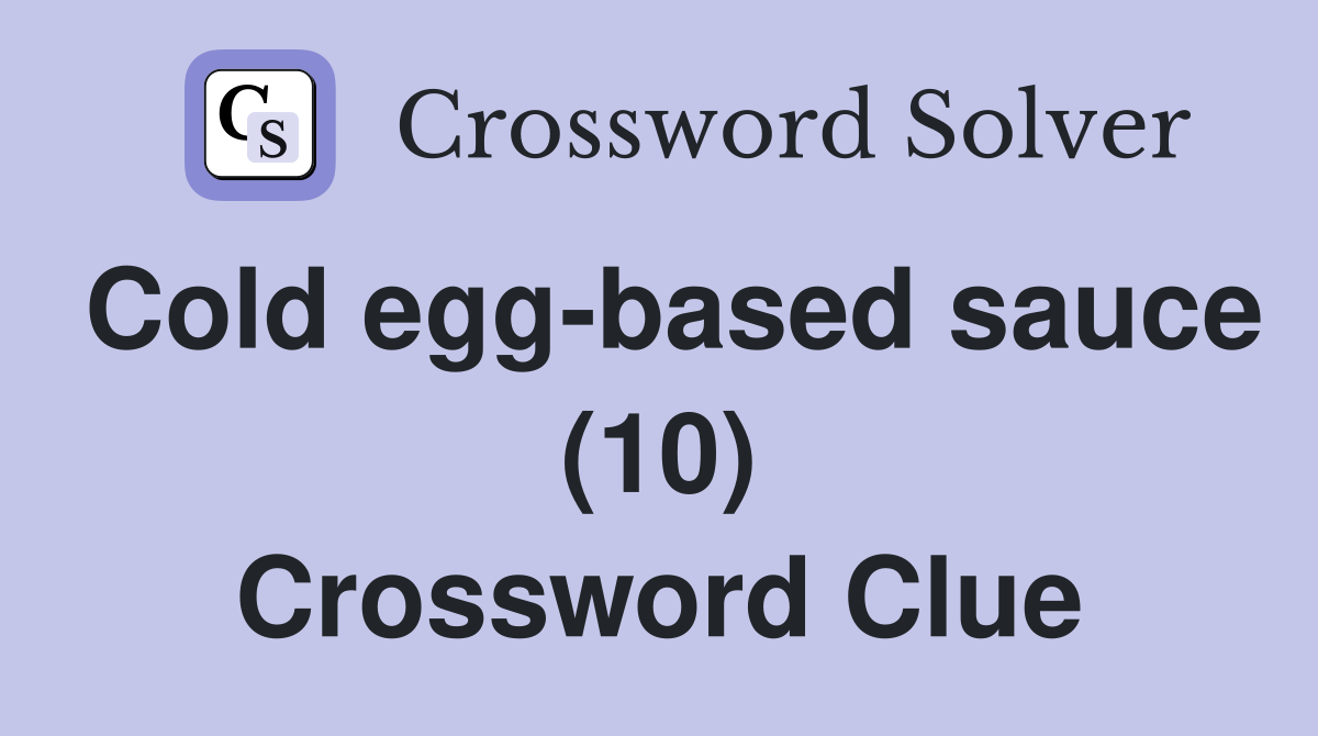 Cold egg-based sauce (10) Crossword Clue