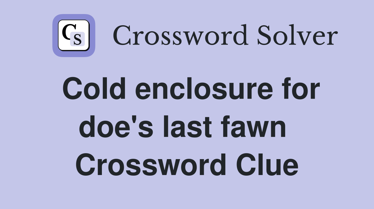Cold enclosure for doe's last fawn  Crossword Clue