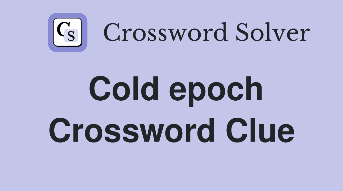 Cold epoch Crossword Clue
