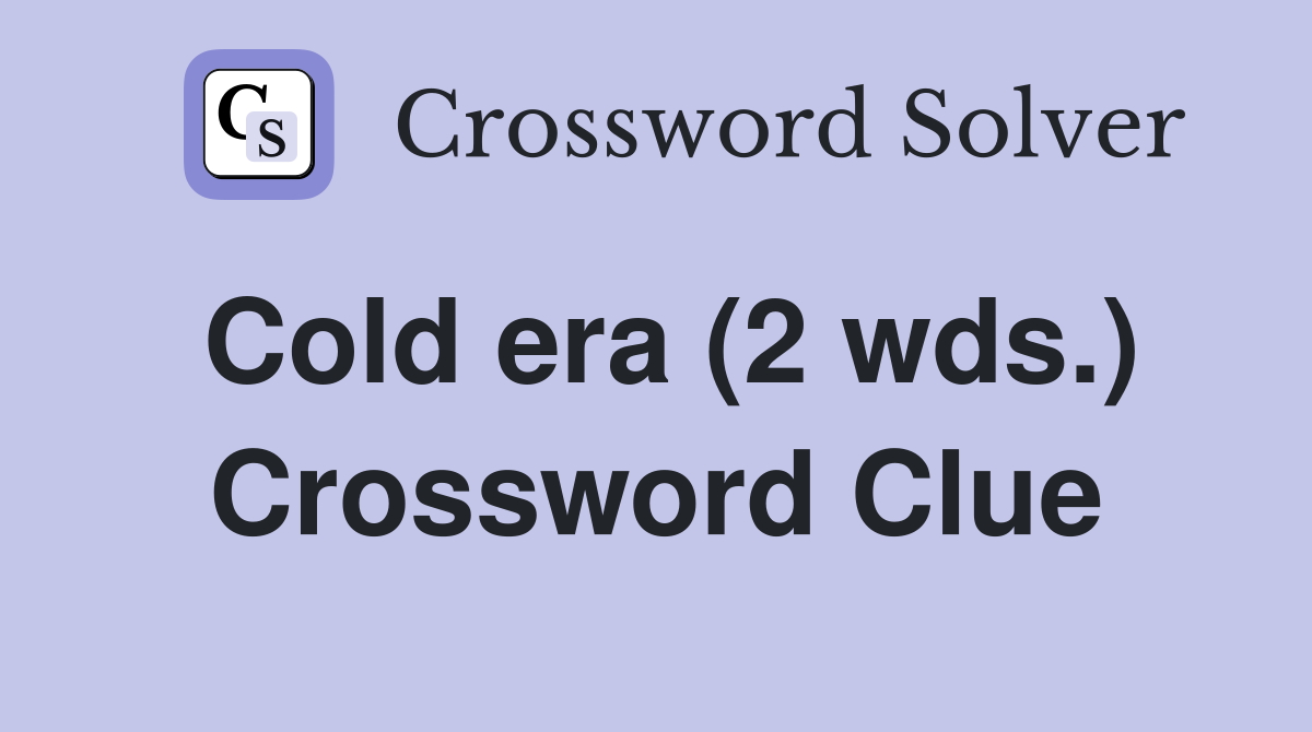Cold era (2 wds.) Crossword Clue