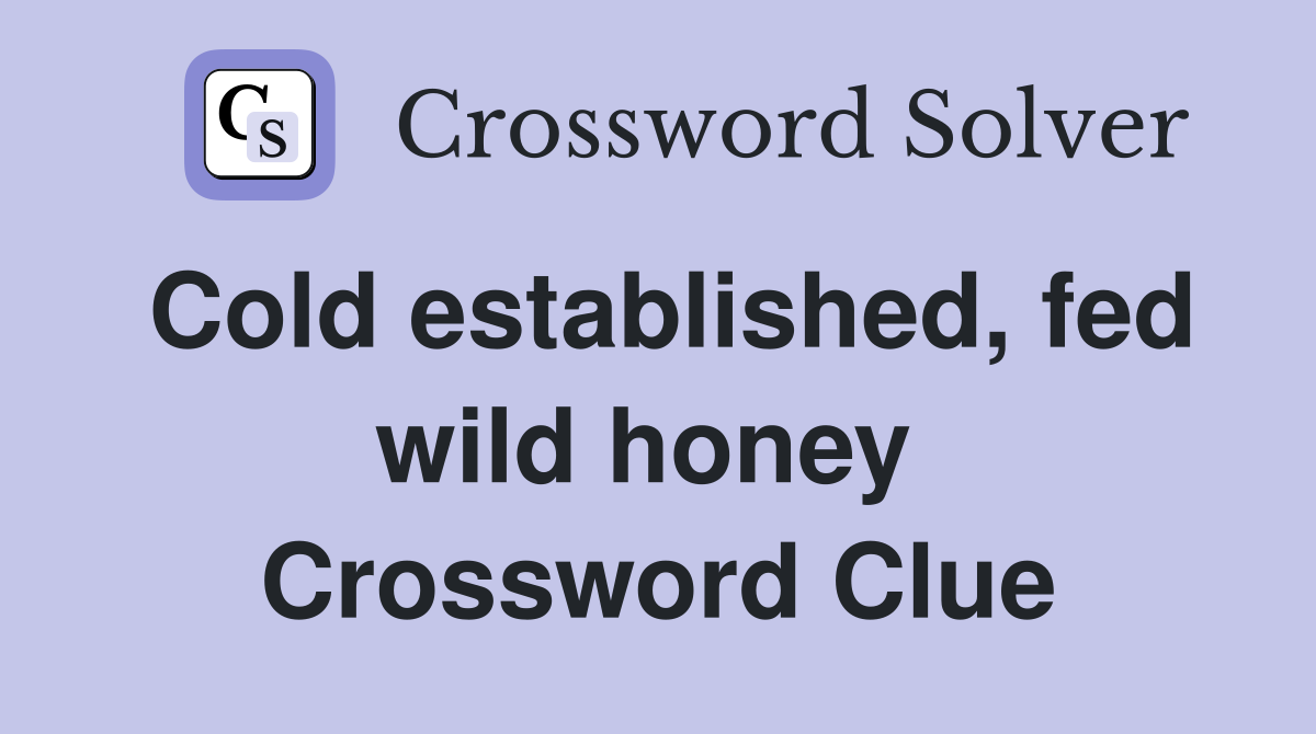 Cold established, fed wild honey  Crossword Clue