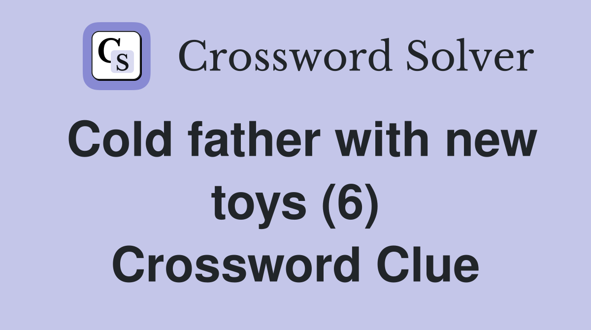 Cold father with new toys (6) Crossword Clue