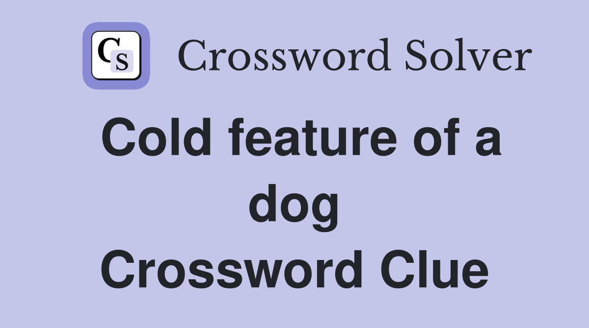 Cold feature of a dog Crossword Clue
