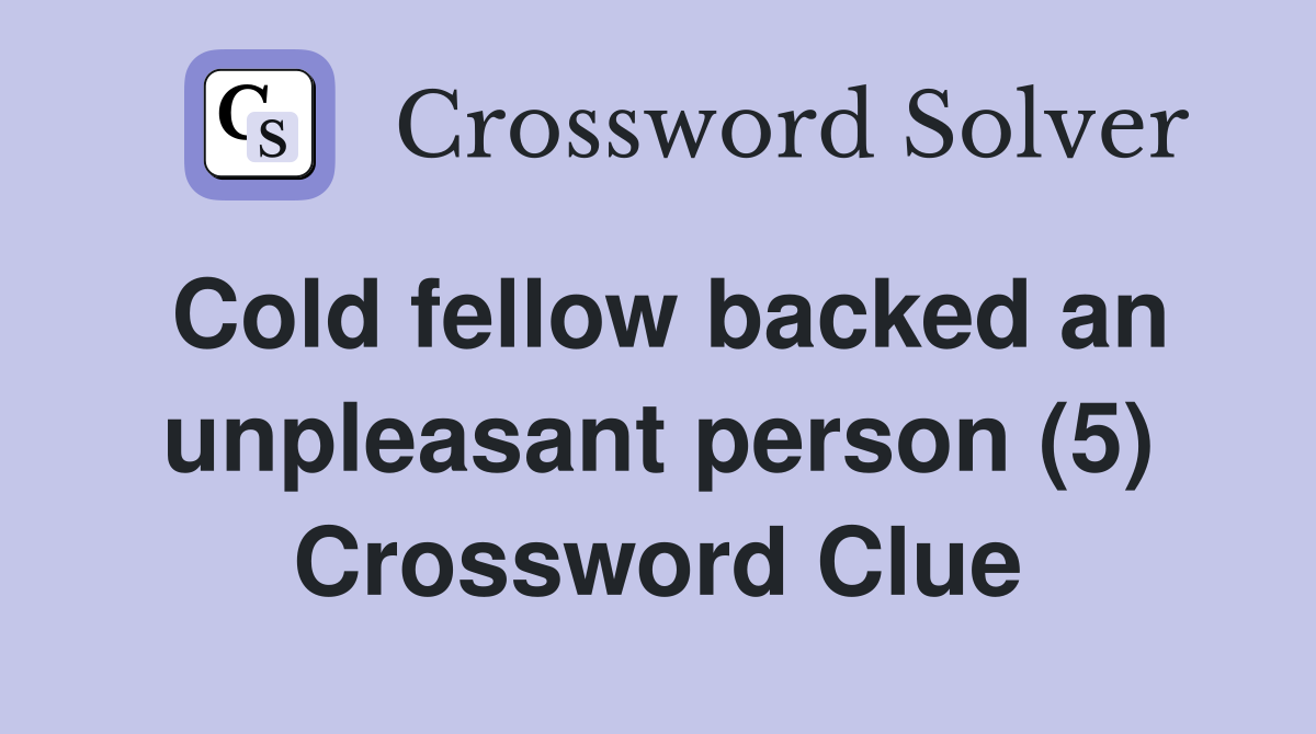 Cold fellow backed an unpleasant person (5) Crossword Clue