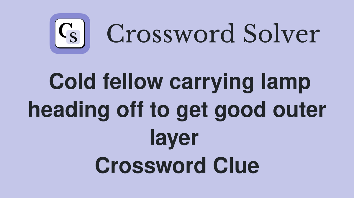 Cold fellow carrying lamp heading off to get good outer layer  Crossword Clue