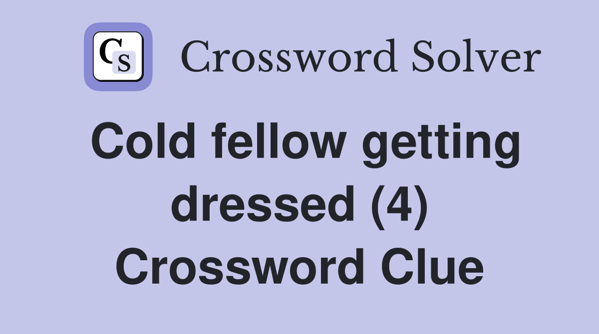 Cold fellow getting dressed (4) Crossword Clue