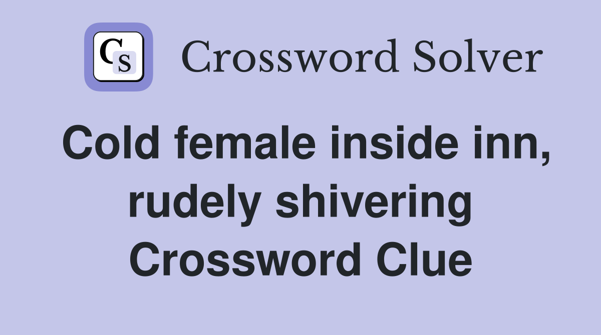 Cold female inside inn, rudely shivering Crossword Clue