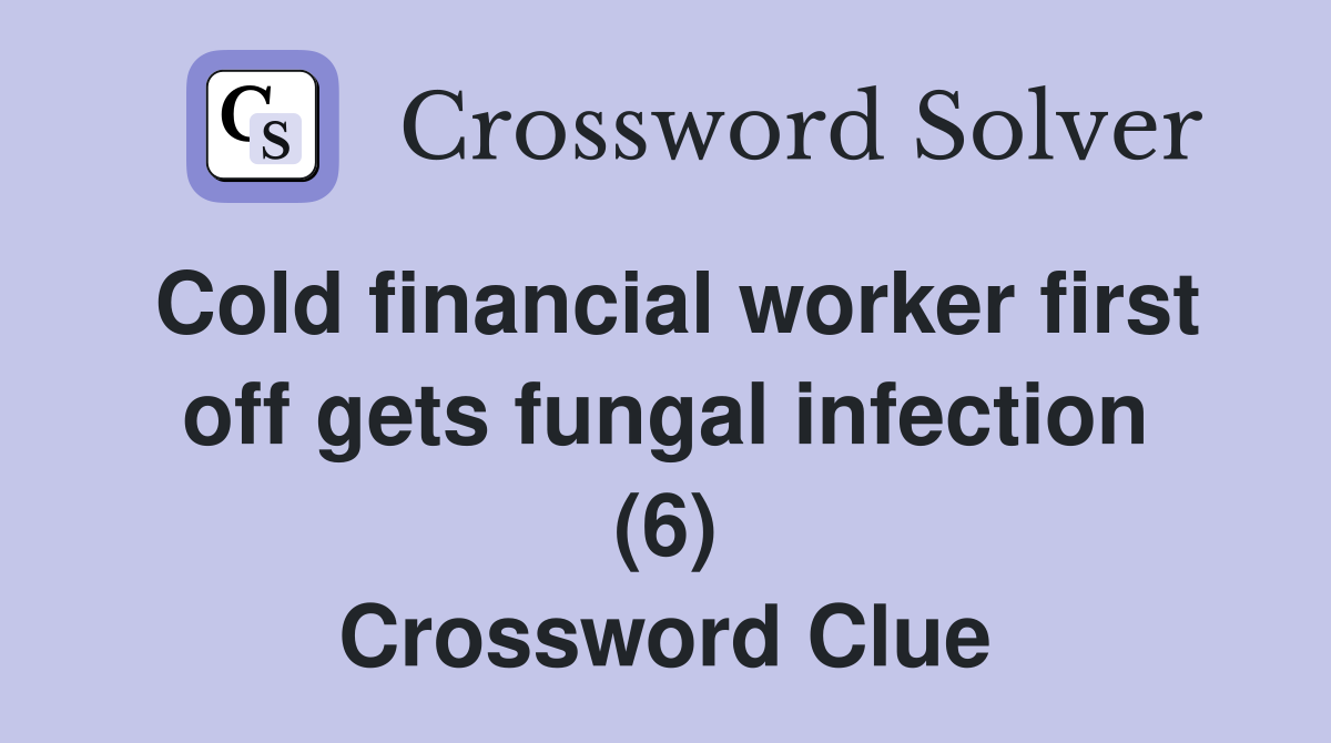 Cold financial worker first off gets fungal infection (6) Crossword Clue