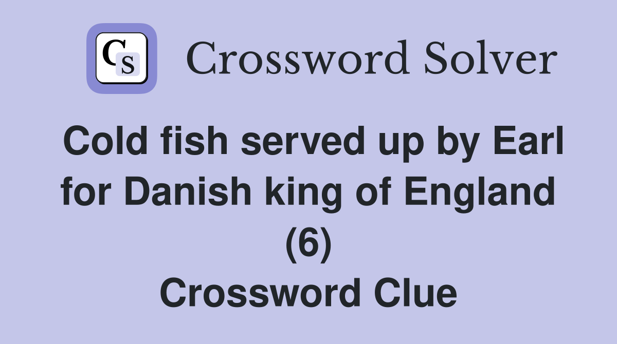 Cold fish served up by Earl for Danish king of England (6) Crossword Clue