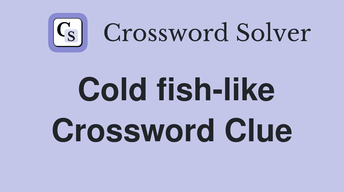 Cold fish like Crossword Clue Answers Crossword Solver