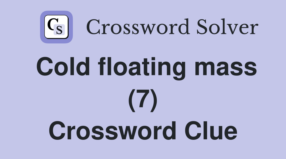 Cold floating mass (7) Crossword Clue