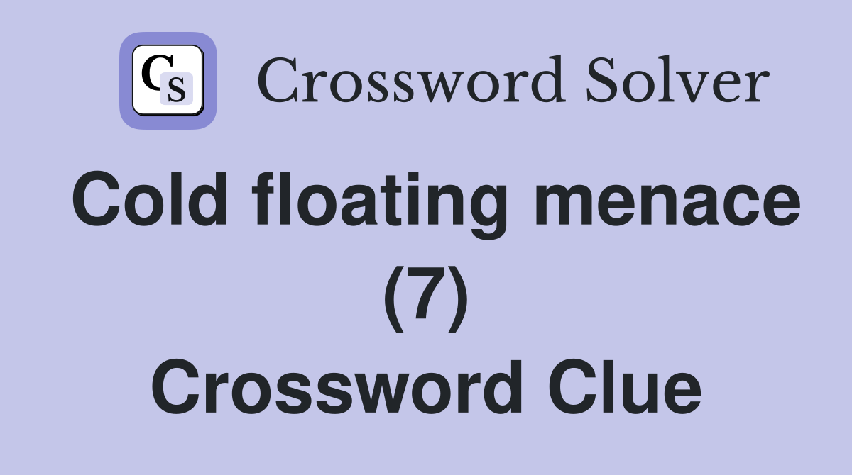 Cold floating menace (7) Crossword Clue