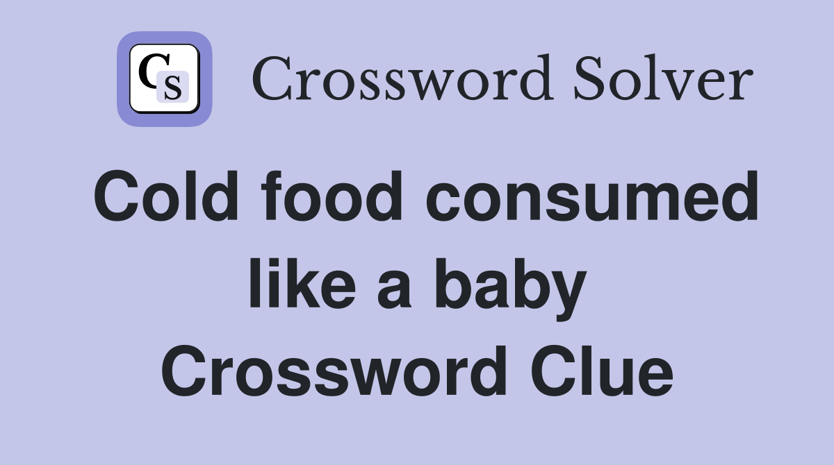 Cold food consumed like a baby Crossword Clue