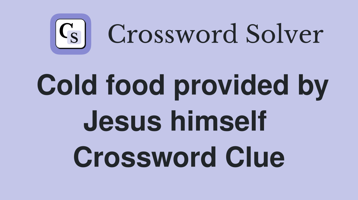 Cold food provided by Jesus himself  Crossword Clue
