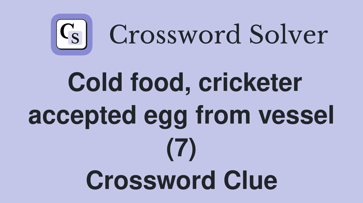 Cold food, cricketer accepted egg from vessel (7) Crossword Clue