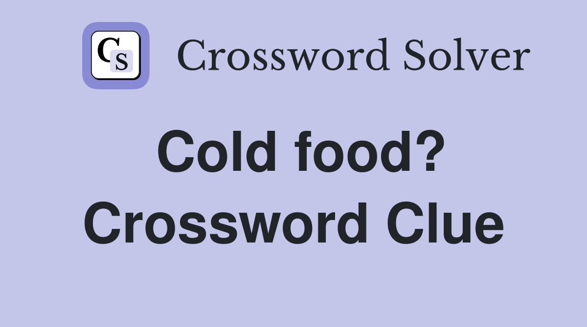 Cold food? Crossword Clue