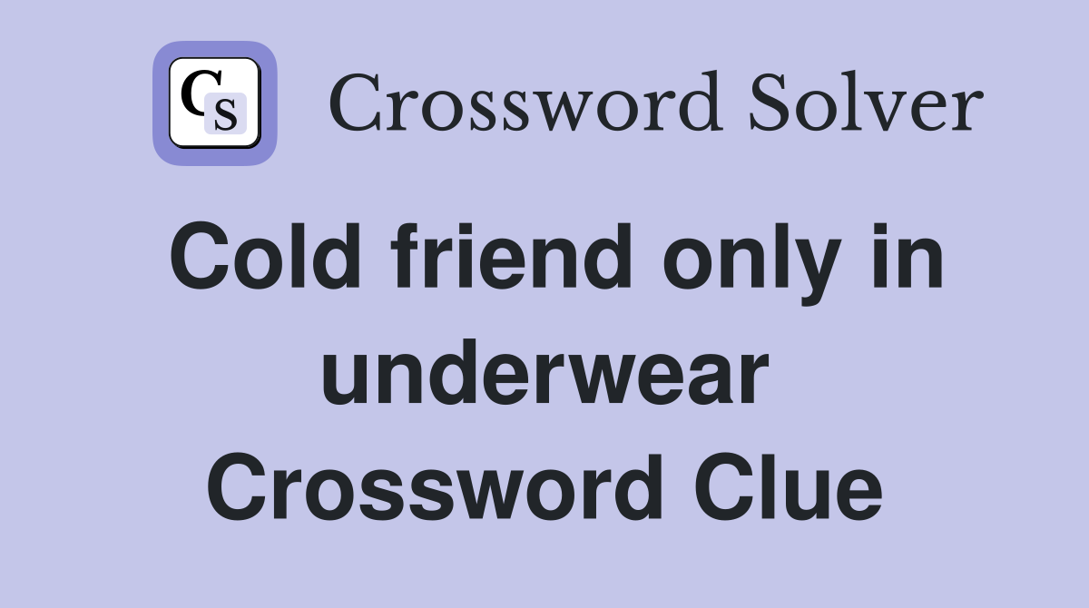 Cold friend only in underwear Crossword Clue