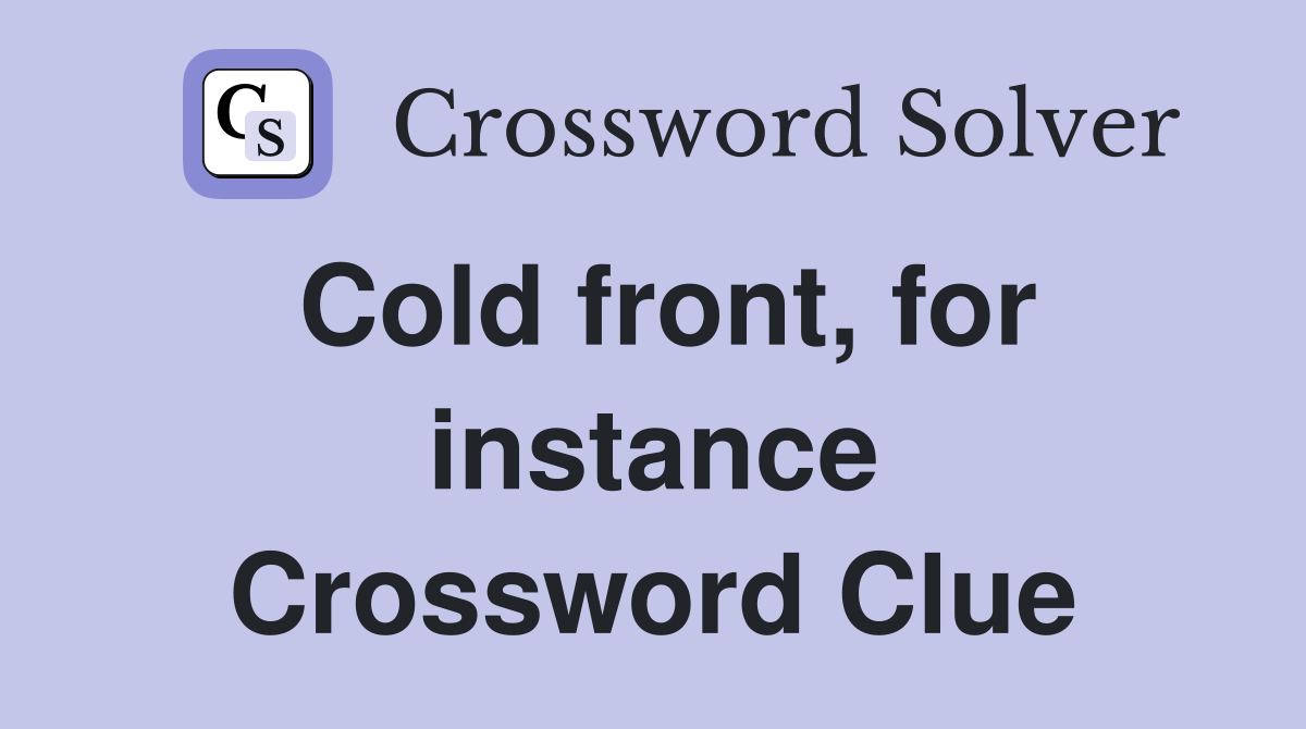 Cold front, for instance Crossword Clue