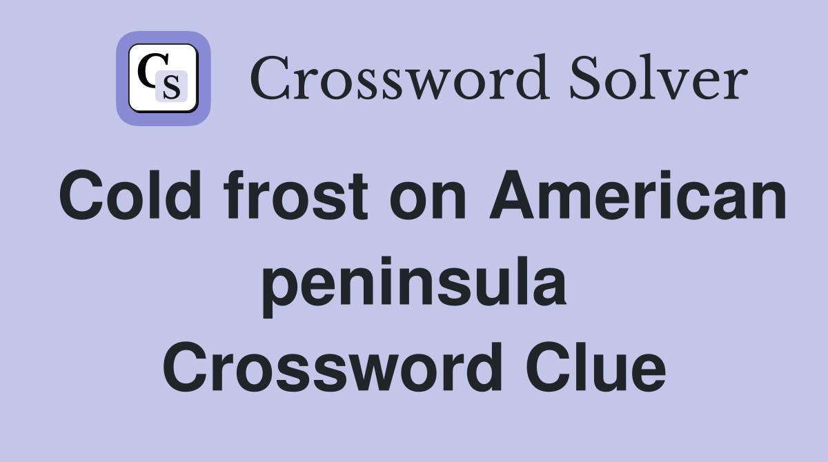 Cold frost on American peninsula Crossword Clue