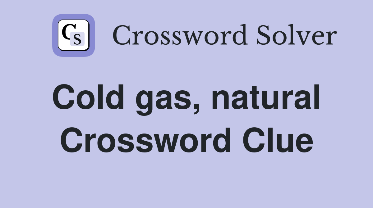 Cold gas, natural  Crossword Clue