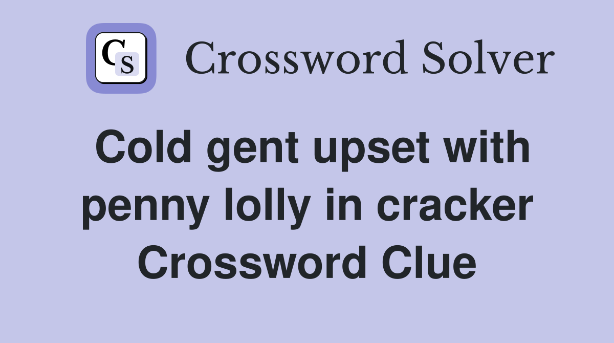 Cold gent upset with penny lolly in cracker Crossword Clue