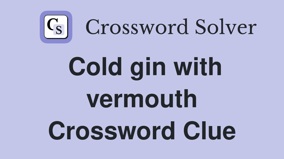 Cold gin with vermouth Crossword Clue