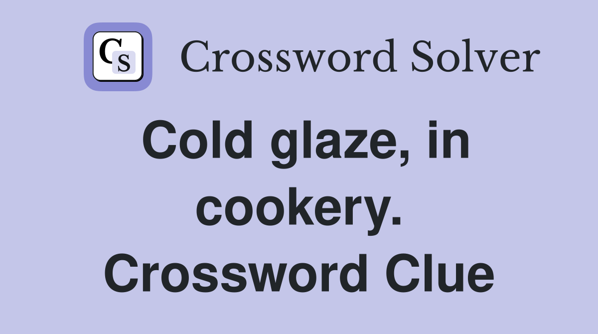 Cold glaze, in cookery. Crossword Clue