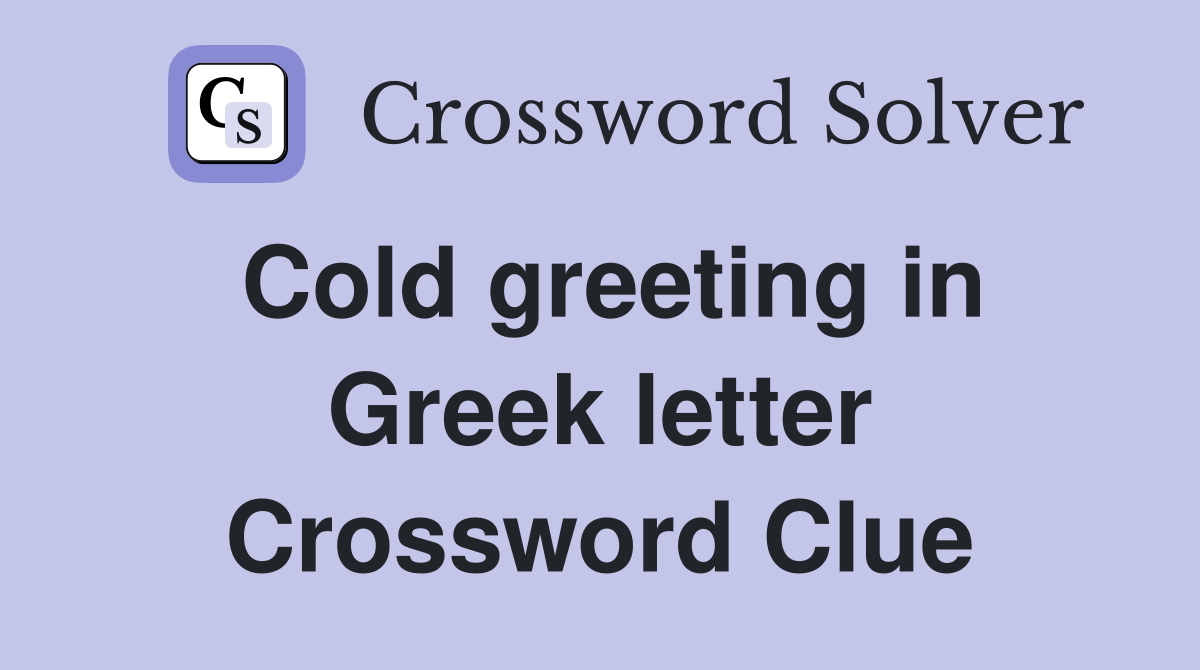 Cold greeting in Greek letter Crossword Clue