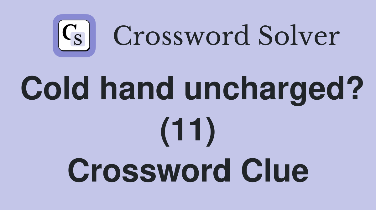 Cold hand uncharged? (11) Crossword Clue