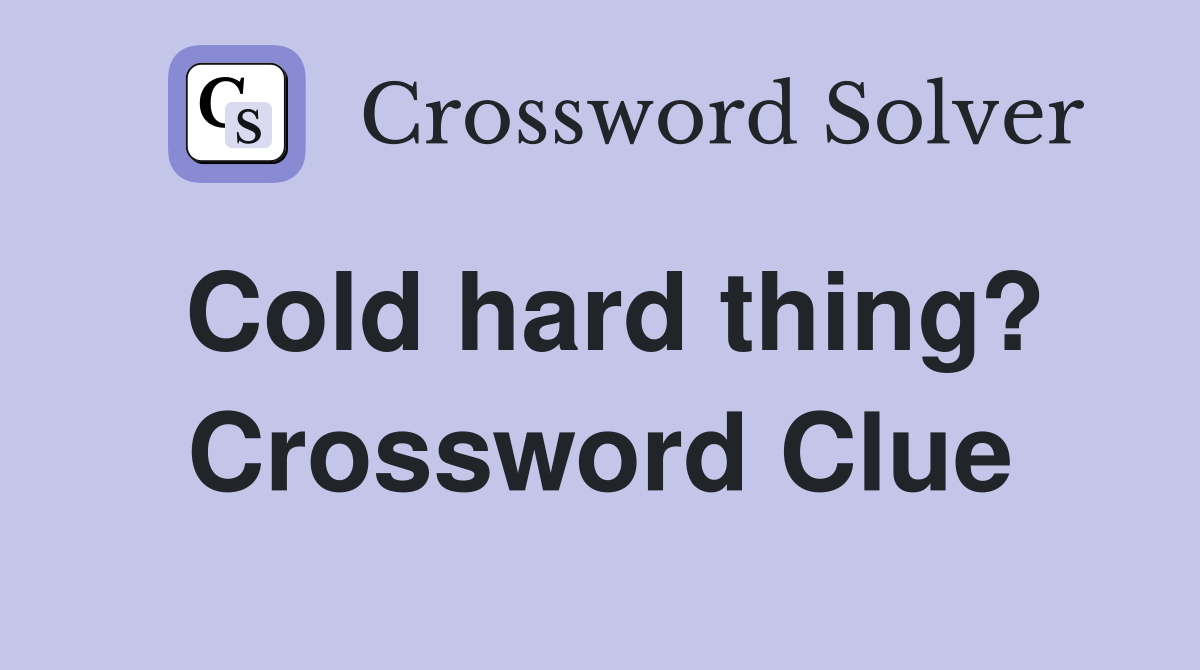 Cold hard thing? Crossword Clue