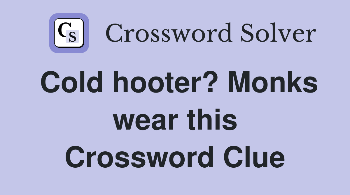Cold hooter? Monks wear this Crossword Clue