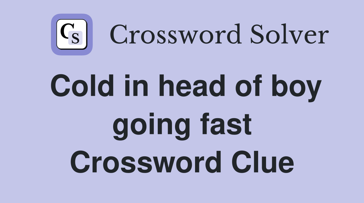 Cold in head of boy going fast Crossword Clue
