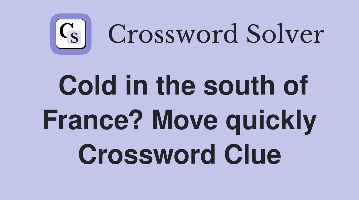 Cold in the south of France? Move quickly Crossword Clue