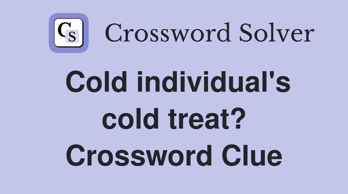Cold individual's cold treat? Crossword Clue