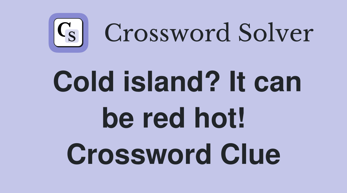 Cold island? It can be red hot! Crossword Clue