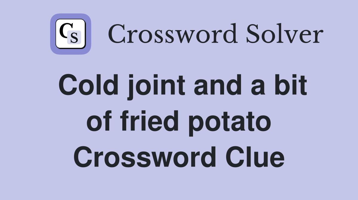 Cold joint and a bit of fried potato Crossword Clue