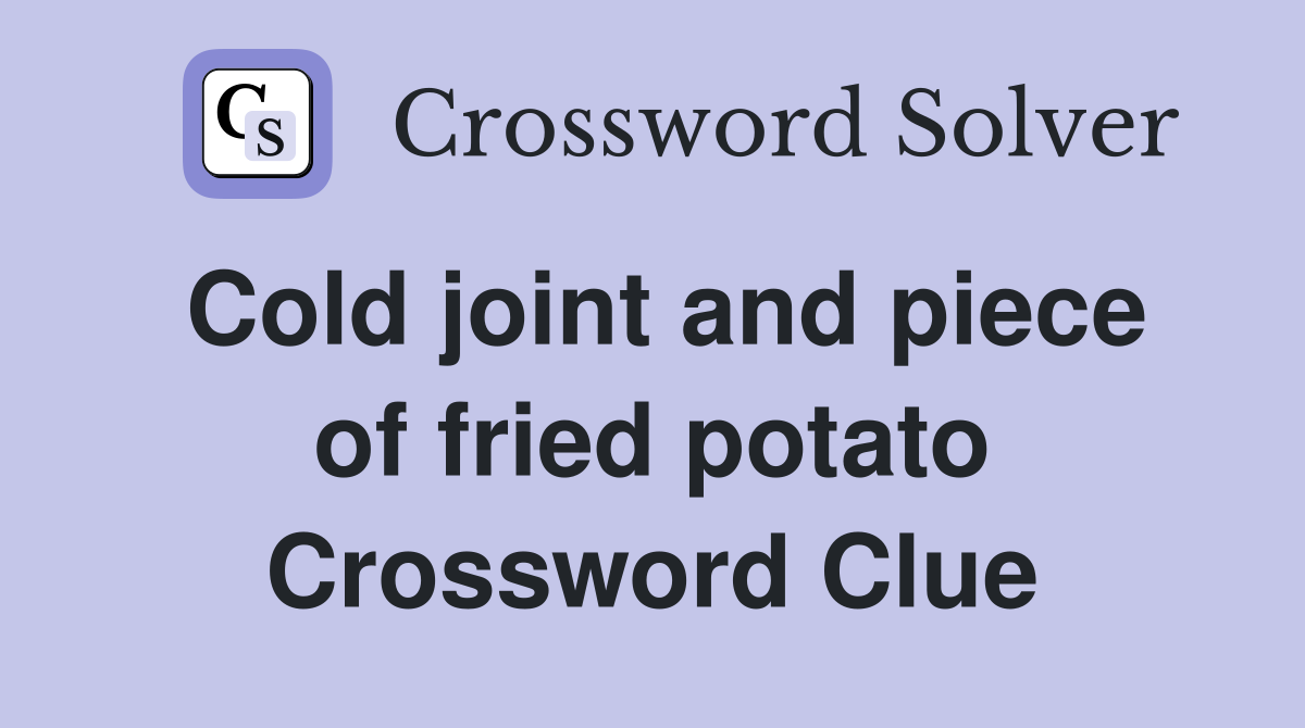 Cold joint and piece of fried potato Crossword Clue