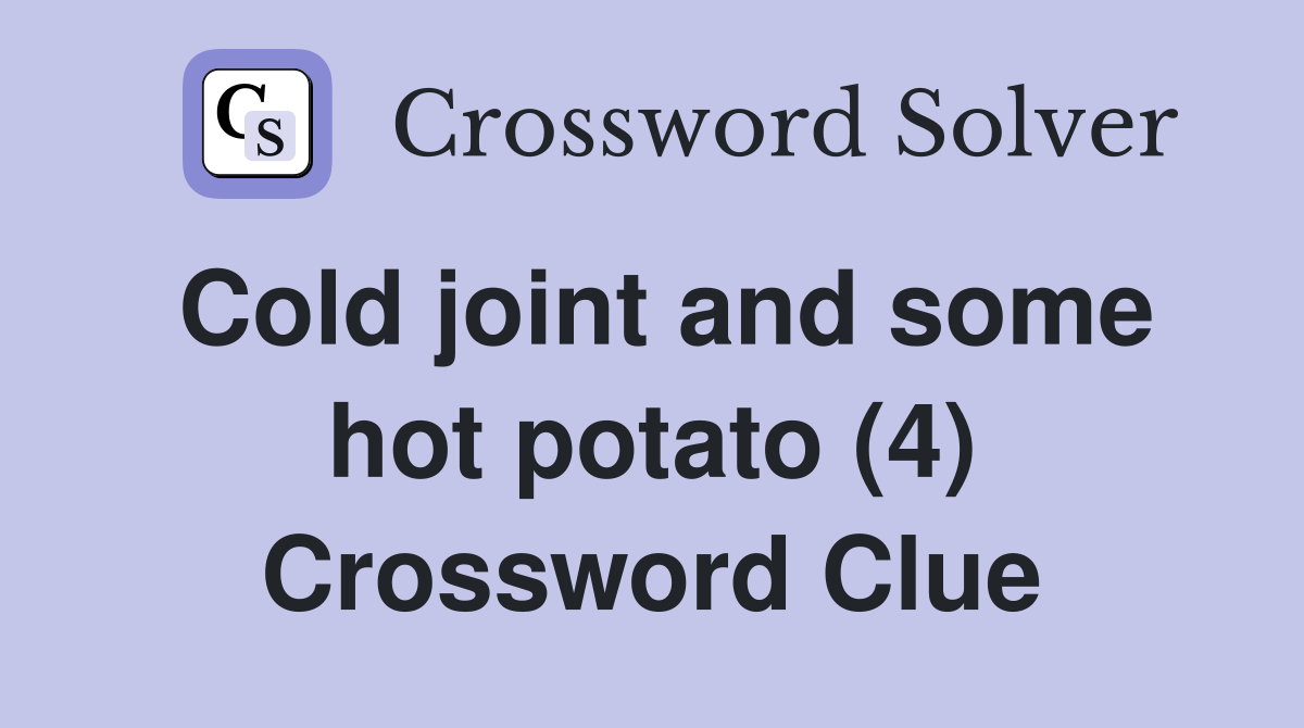 Cold joint and some hot potato (4) Crossword Clue