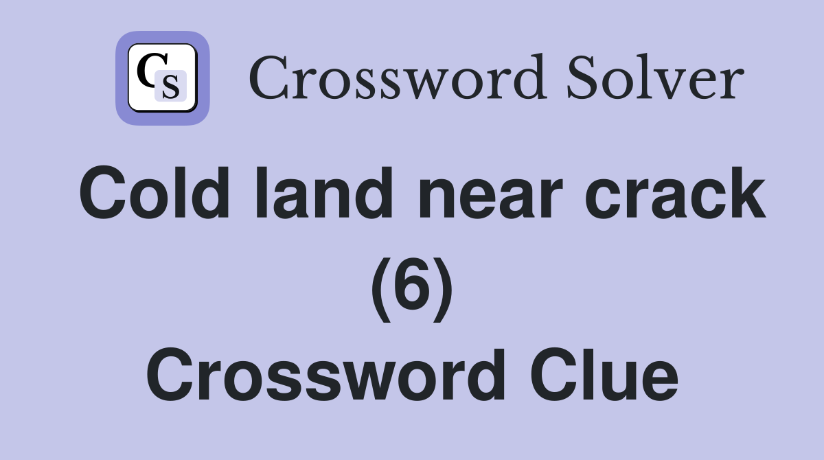 Cold land near crack (6) Crossword Clue