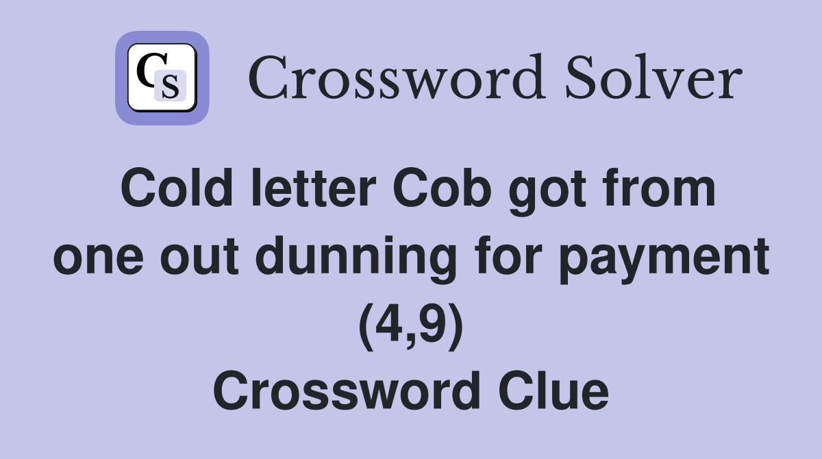 Cold letter Cob got from one out dunning for payment (4,9) Crossword Clue